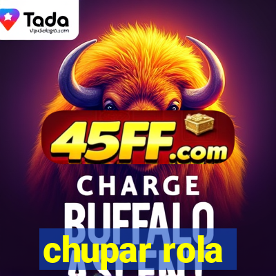 chupar rola